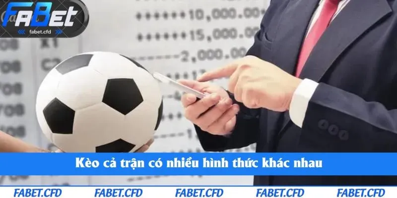 Kèo cả trận có nhiều hình thức khác nhau